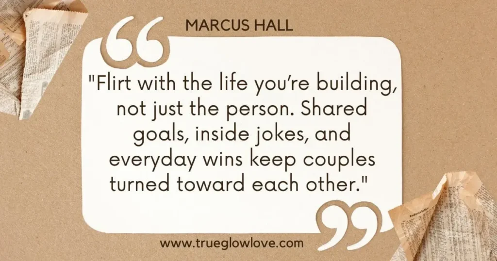 Flirt with the life you’re building, not just the person. Shared goals, inside jokes, and everyday wins keep couples turned toward each other