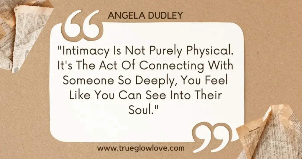 Intimacy is not purely physical. It's the act of connecting with someone so deeply, you feel like you can see into their soul